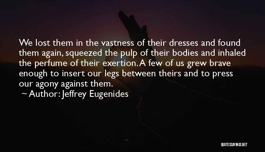 Jeffrey Eugenides Quotes: We Lost Them In The Vastness Of Their Dresses And Found Them Again, Squeezed The Pulp Of Their Bodies And