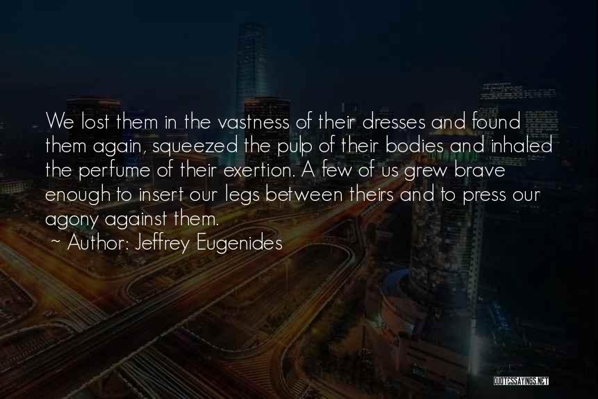 Jeffrey Eugenides Quotes: We Lost Them In The Vastness Of Their Dresses And Found Them Again, Squeezed The Pulp Of Their Bodies And