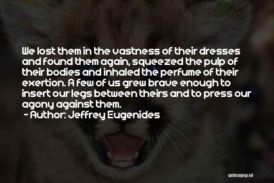 Jeffrey Eugenides Quotes: We Lost Them In The Vastness Of Their Dresses And Found Them Again, Squeezed The Pulp Of Their Bodies And