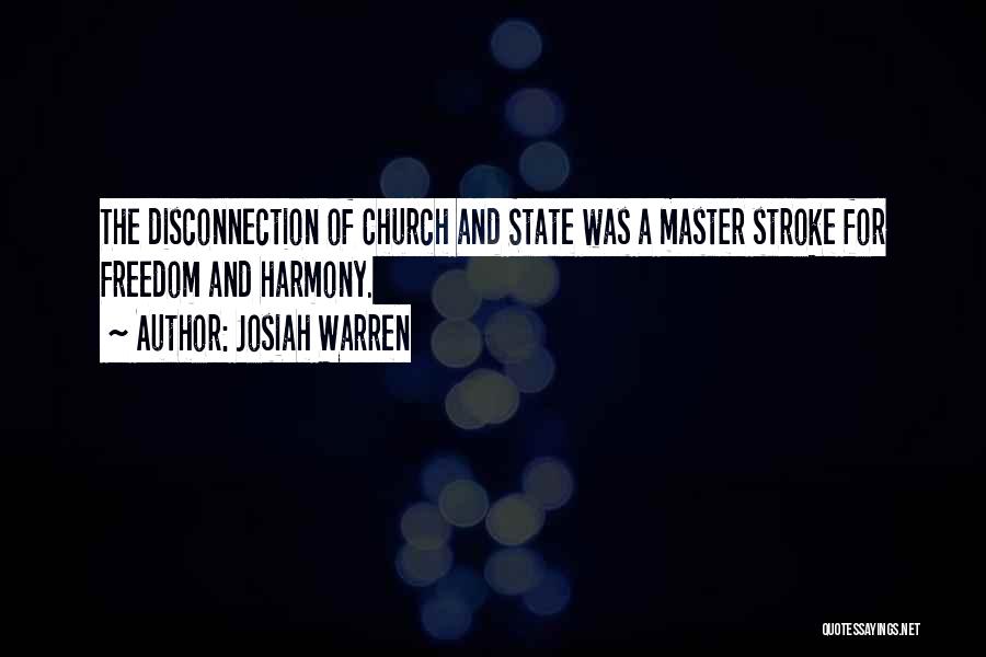 Josiah Warren Quotes: The Disconnection Of Church And State Was A Master Stroke For Freedom And Harmony.