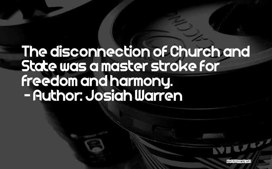 Josiah Warren Quotes: The Disconnection Of Church And State Was A Master Stroke For Freedom And Harmony.