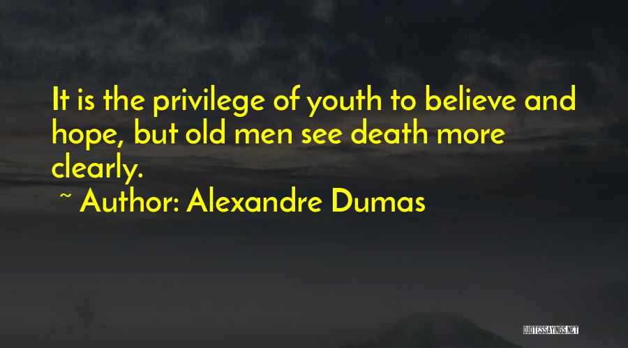 Alexandre Dumas Quotes: It Is The Privilege Of Youth To Believe And Hope, But Old Men See Death More Clearly.