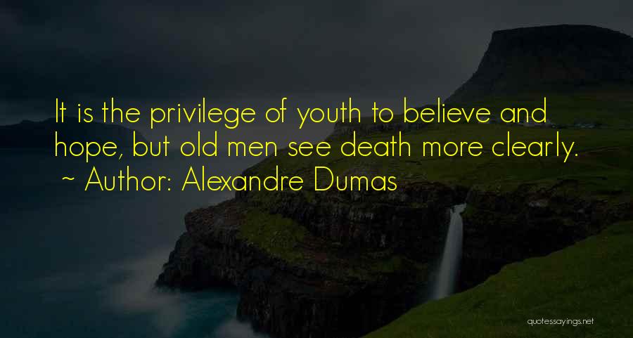 Alexandre Dumas Quotes: It Is The Privilege Of Youth To Believe And Hope, But Old Men See Death More Clearly.