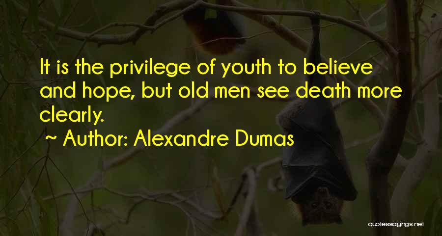 Alexandre Dumas Quotes: It Is The Privilege Of Youth To Believe And Hope, But Old Men See Death More Clearly.
