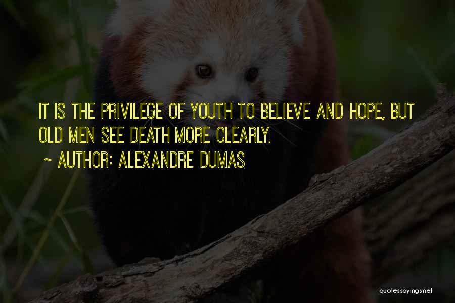 Alexandre Dumas Quotes: It Is The Privilege Of Youth To Believe And Hope, But Old Men See Death More Clearly.
