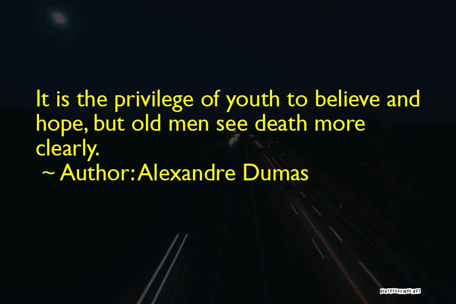 Alexandre Dumas Quotes: It Is The Privilege Of Youth To Believe And Hope, But Old Men See Death More Clearly.