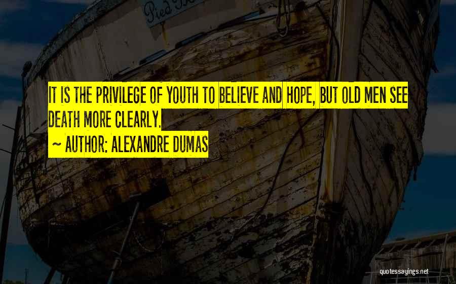 Alexandre Dumas Quotes: It Is The Privilege Of Youth To Believe And Hope, But Old Men See Death More Clearly.