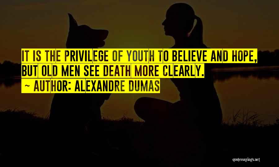 Alexandre Dumas Quotes: It Is The Privilege Of Youth To Believe And Hope, But Old Men See Death More Clearly.