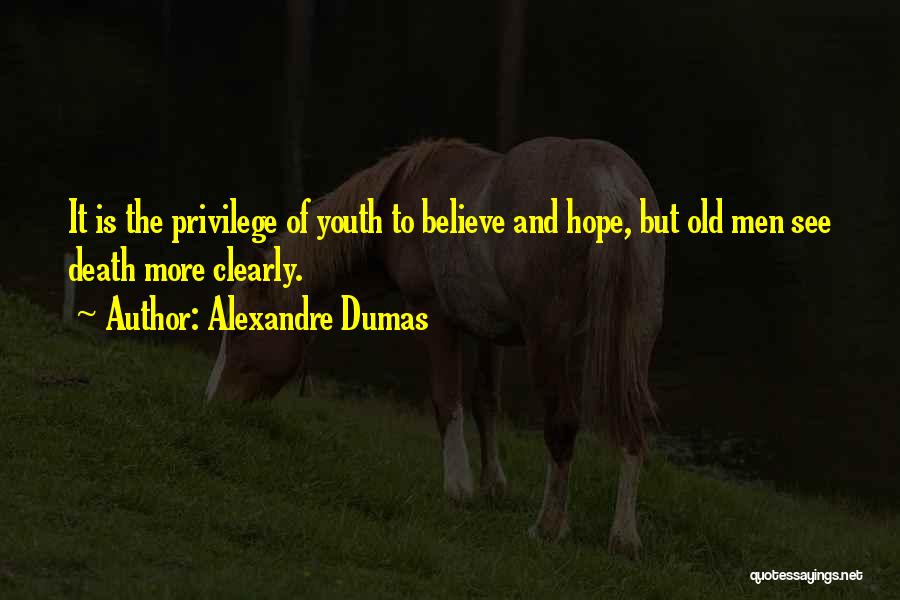 Alexandre Dumas Quotes: It Is The Privilege Of Youth To Believe And Hope, But Old Men See Death More Clearly.