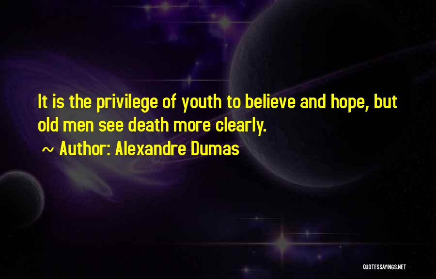 Alexandre Dumas Quotes: It Is The Privilege Of Youth To Believe And Hope, But Old Men See Death More Clearly.