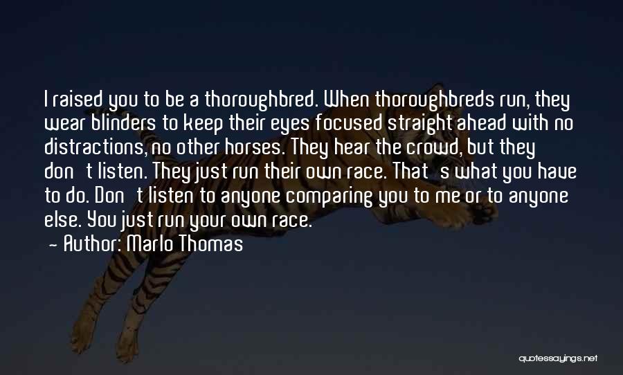 Marlo Thomas Quotes: I Raised You To Be A Thoroughbred. When Thoroughbreds Run, They Wear Blinders To Keep Their Eyes Focused Straight Ahead