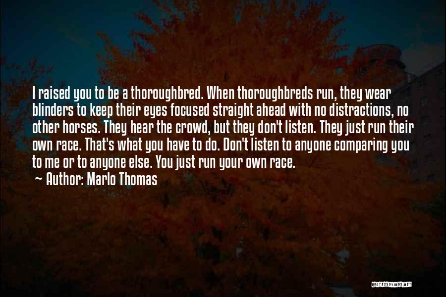 Marlo Thomas Quotes: I Raised You To Be A Thoroughbred. When Thoroughbreds Run, They Wear Blinders To Keep Their Eyes Focused Straight Ahead