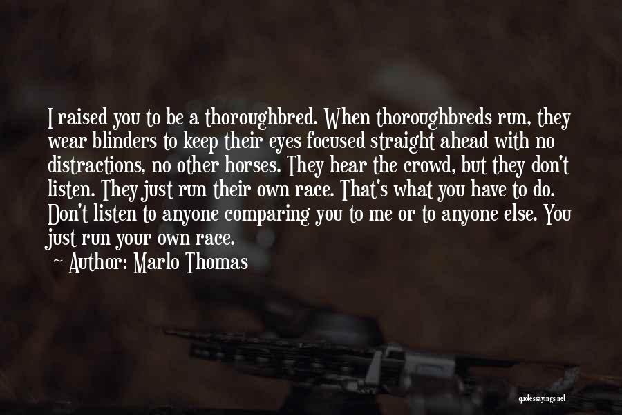 Marlo Thomas Quotes: I Raised You To Be A Thoroughbred. When Thoroughbreds Run, They Wear Blinders To Keep Their Eyes Focused Straight Ahead