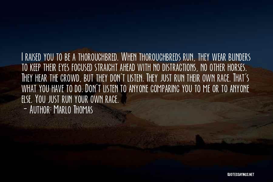 Marlo Thomas Quotes: I Raised You To Be A Thoroughbred. When Thoroughbreds Run, They Wear Blinders To Keep Their Eyes Focused Straight Ahead