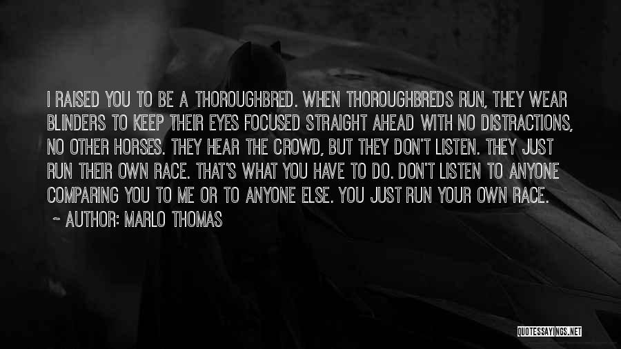 Marlo Thomas Quotes: I Raised You To Be A Thoroughbred. When Thoroughbreds Run, They Wear Blinders To Keep Their Eyes Focused Straight Ahead