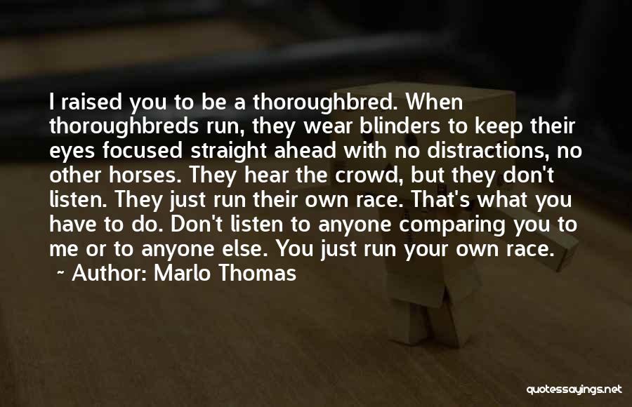 Marlo Thomas Quotes: I Raised You To Be A Thoroughbred. When Thoroughbreds Run, They Wear Blinders To Keep Their Eyes Focused Straight Ahead