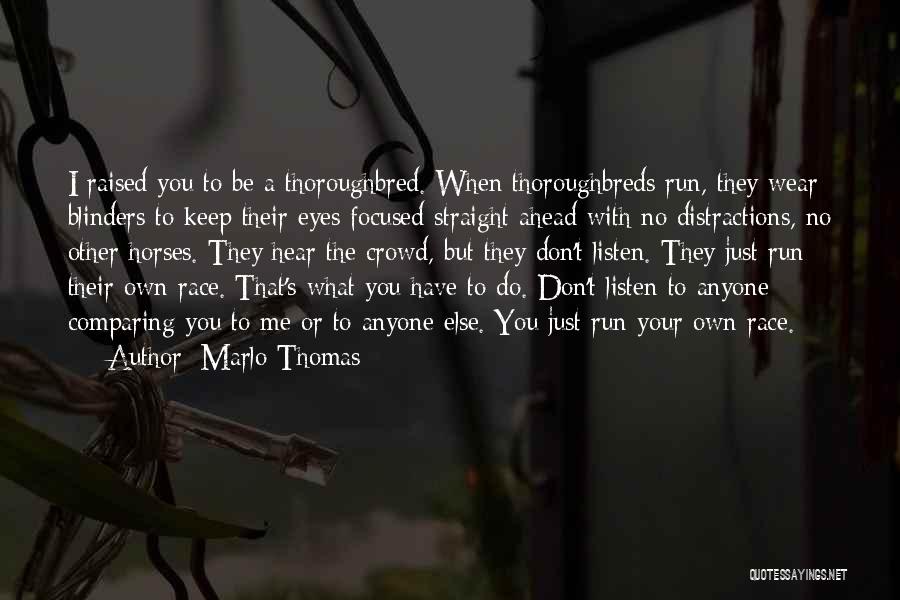 Marlo Thomas Quotes: I Raised You To Be A Thoroughbred. When Thoroughbreds Run, They Wear Blinders To Keep Their Eyes Focused Straight Ahead