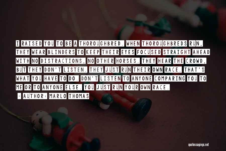 Marlo Thomas Quotes: I Raised You To Be A Thoroughbred. When Thoroughbreds Run, They Wear Blinders To Keep Their Eyes Focused Straight Ahead