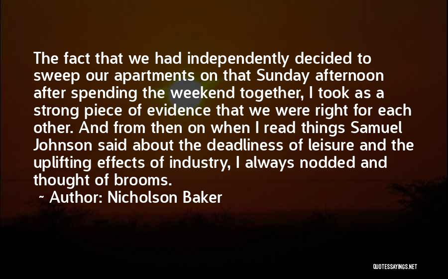 Nicholson Baker Quotes: The Fact That We Had Independently Decided To Sweep Our Apartments On That Sunday Afternoon After Spending The Weekend Together,