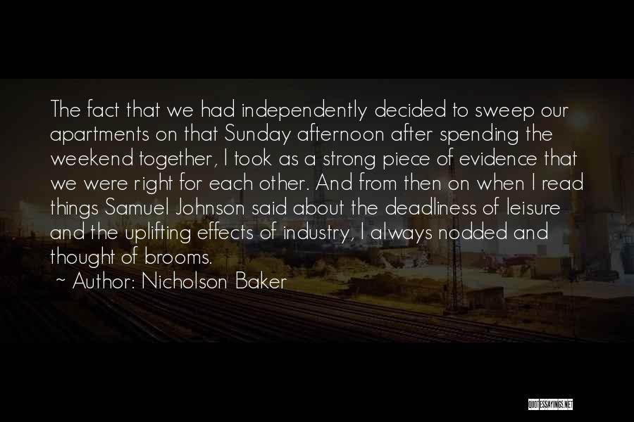 Nicholson Baker Quotes: The Fact That We Had Independently Decided To Sweep Our Apartments On That Sunday Afternoon After Spending The Weekend Together,