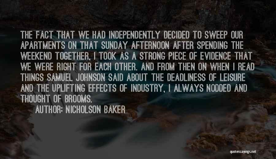 Nicholson Baker Quotes: The Fact That We Had Independently Decided To Sweep Our Apartments On That Sunday Afternoon After Spending The Weekend Together,