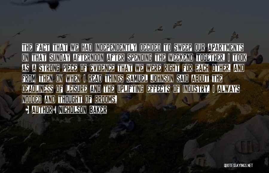 Nicholson Baker Quotes: The Fact That We Had Independently Decided To Sweep Our Apartments On That Sunday Afternoon After Spending The Weekend Together,
