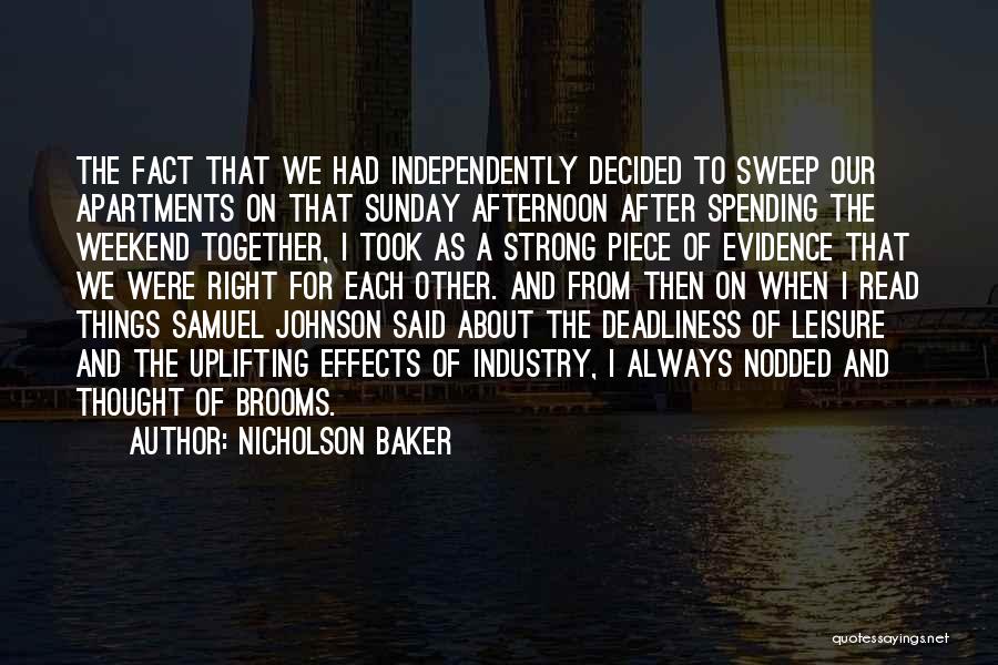 Nicholson Baker Quotes: The Fact That We Had Independently Decided To Sweep Our Apartments On That Sunday Afternoon After Spending The Weekend Together,