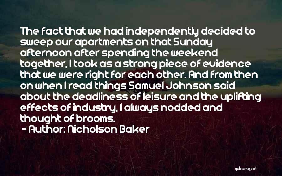 Nicholson Baker Quotes: The Fact That We Had Independently Decided To Sweep Our Apartments On That Sunday Afternoon After Spending The Weekend Together,