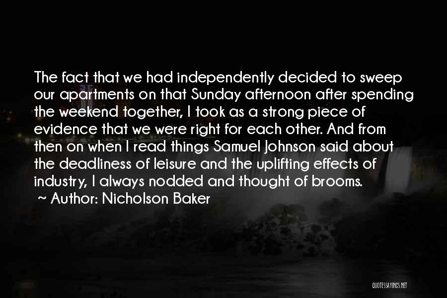 Nicholson Baker Quotes: The Fact That We Had Independently Decided To Sweep Our Apartments On That Sunday Afternoon After Spending The Weekend Together,