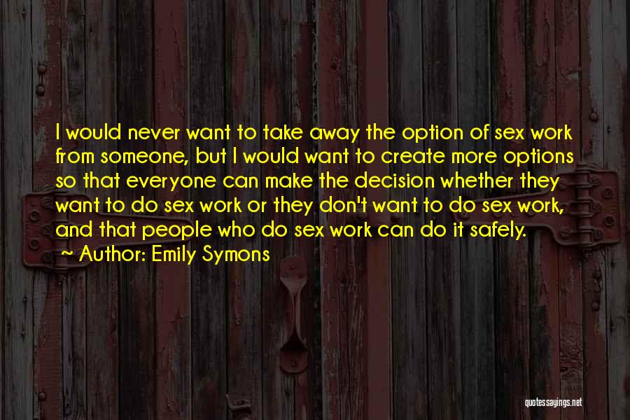 Emily Symons Quotes: I Would Never Want To Take Away The Option Of Sex Work From Someone, But I Would Want To Create