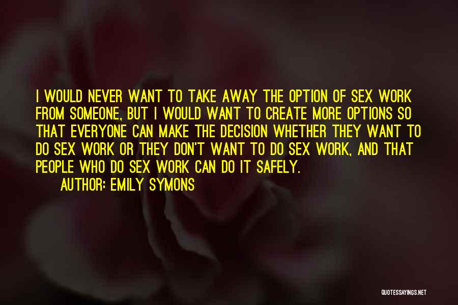 Emily Symons Quotes: I Would Never Want To Take Away The Option Of Sex Work From Someone, But I Would Want To Create