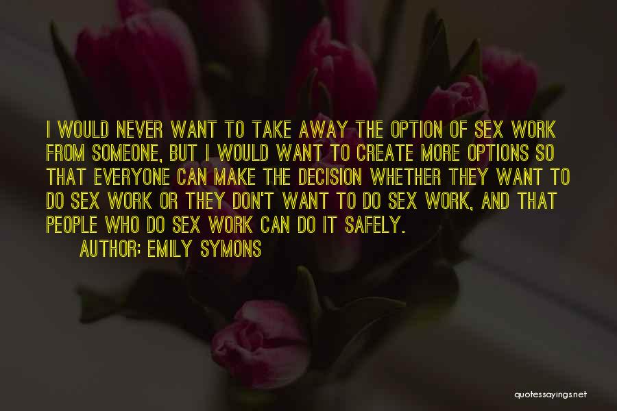 Emily Symons Quotes: I Would Never Want To Take Away The Option Of Sex Work From Someone, But I Would Want To Create