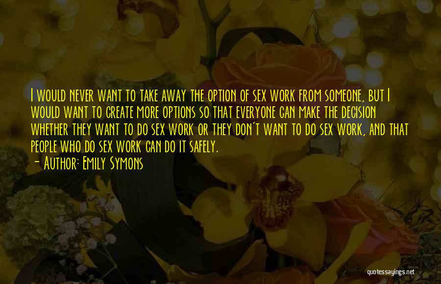 Emily Symons Quotes: I Would Never Want To Take Away The Option Of Sex Work From Someone, But I Would Want To Create