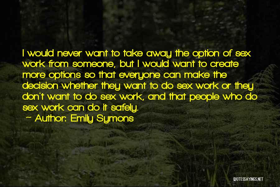 Emily Symons Quotes: I Would Never Want To Take Away The Option Of Sex Work From Someone, But I Would Want To Create