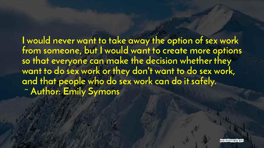 Emily Symons Quotes: I Would Never Want To Take Away The Option Of Sex Work From Someone, But I Would Want To Create