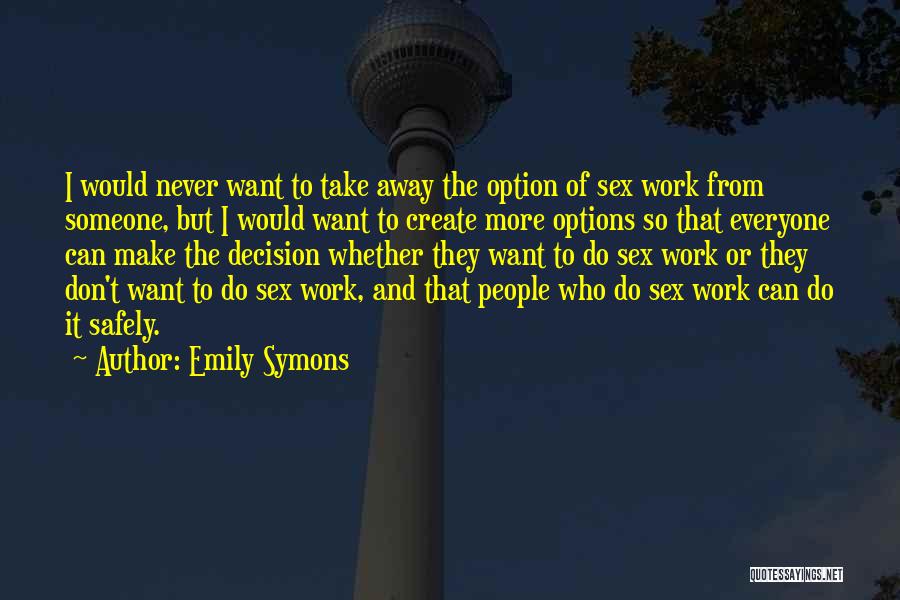 Emily Symons Quotes: I Would Never Want To Take Away The Option Of Sex Work From Someone, But I Would Want To Create