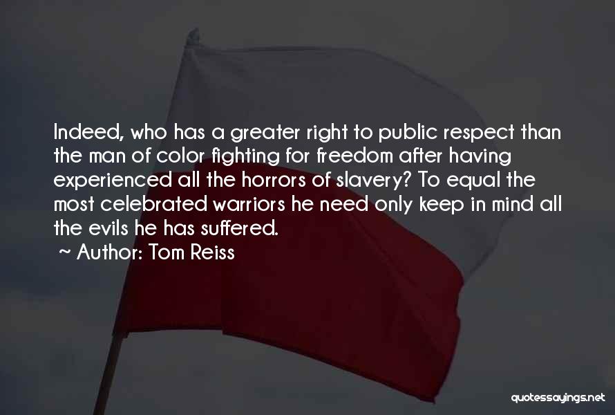 Tom Reiss Quotes: Indeed, Who Has A Greater Right To Public Respect Than The Man Of Color Fighting For Freedom After Having Experienced