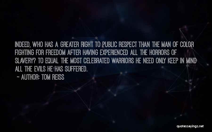 Tom Reiss Quotes: Indeed, Who Has A Greater Right To Public Respect Than The Man Of Color Fighting For Freedom After Having Experienced