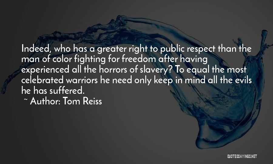 Tom Reiss Quotes: Indeed, Who Has A Greater Right To Public Respect Than The Man Of Color Fighting For Freedom After Having Experienced