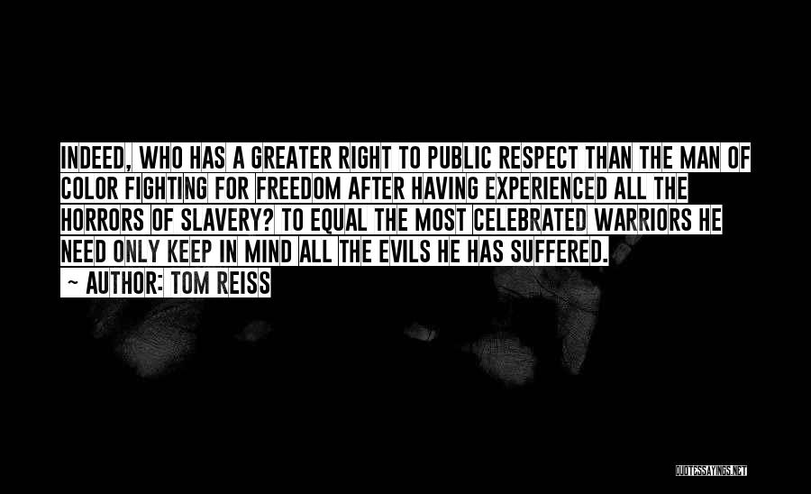 Tom Reiss Quotes: Indeed, Who Has A Greater Right To Public Respect Than The Man Of Color Fighting For Freedom After Having Experienced