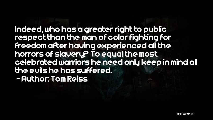 Tom Reiss Quotes: Indeed, Who Has A Greater Right To Public Respect Than The Man Of Color Fighting For Freedom After Having Experienced