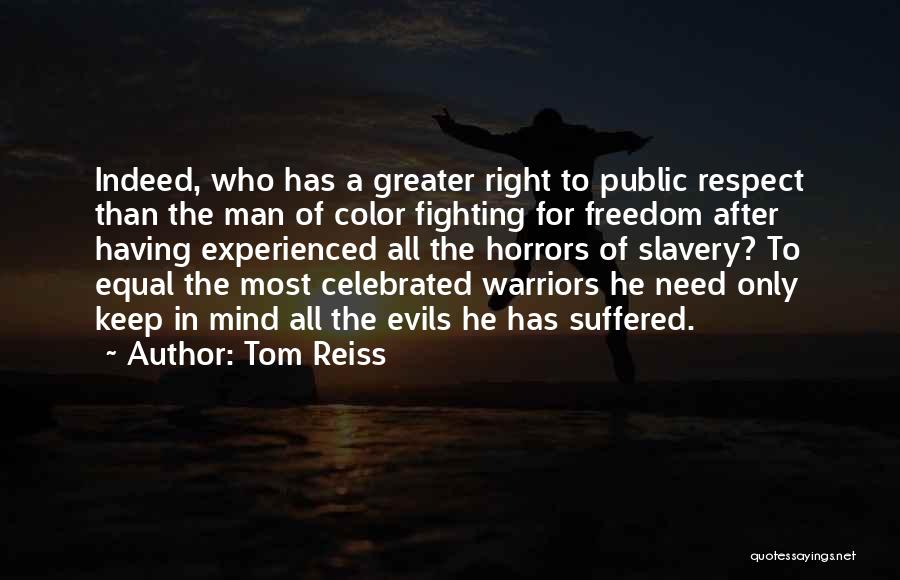 Tom Reiss Quotes: Indeed, Who Has A Greater Right To Public Respect Than The Man Of Color Fighting For Freedom After Having Experienced