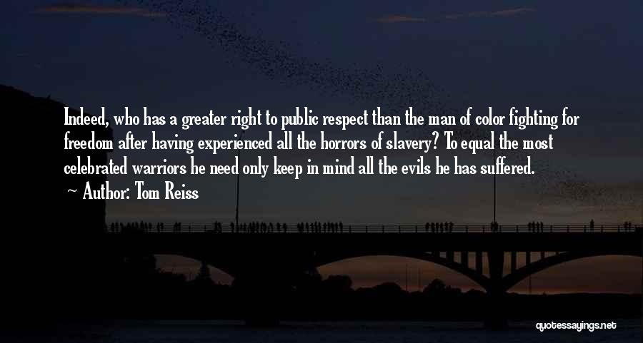 Tom Reiss Quotes: Indeed, Who Has A Greater Right To Public Respect Than The Man Of Color Fighting For Freedom After Having Experienced