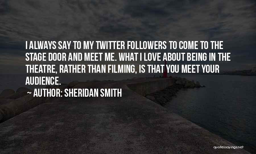 Sheridan Smith Quotes: I Always Say To My Twitter Followers To Come To The Stage Door And Meet Me. What I Love About