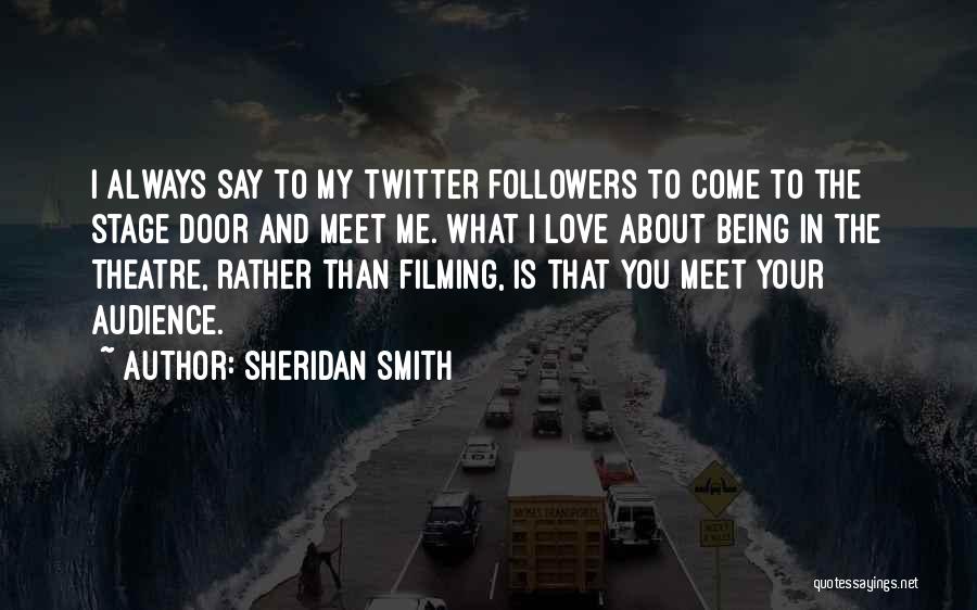 Sheridan Smith Quotes: I Always Say To My Twitter Followers To Come To The Stage Door And Meet Me. What I Love About