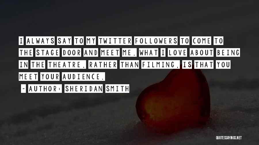 Sheridan Smith Quotes: I Always Say To My Twitter Followers To Come To The Stage Door And Meet Me. What I Love About