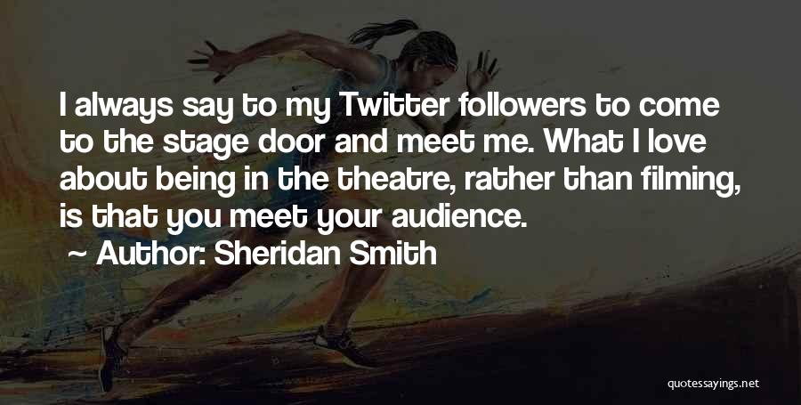 Sheridan Smith Quotes: I Always Say To My Twitter Followers To Come To The Stage Door And Meet Me. What I Love About