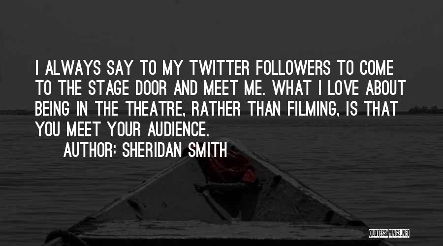 Sheridan Smith Quotes: I Always Say To My Twitter Followers To Come To The Stage Door And Meet Me. What I Love About