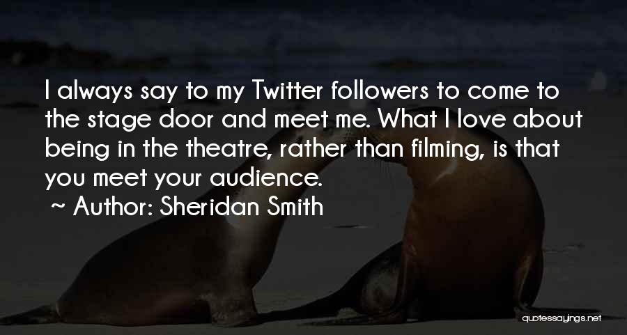 Sheridan Smith Quotes: I Always Say To My Twitter Followers To Come To The Stage Door And Meet Me. What I Love About