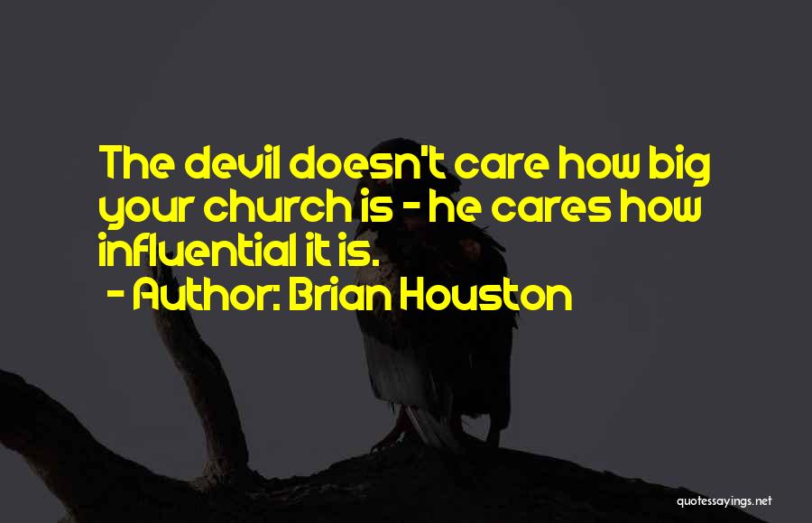 Brian Houston Quotes: The Devil Doesn't Care How Big Your Church Is - He Cares How Influential It Is.